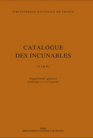 Catalogue des incunables : CIBN. Supplément général, addenda et corrigenda - Bibliothèque nationale de France