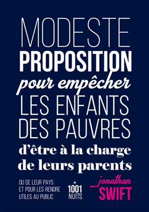 Modeste proposition pour empêcher les enfants des pauvres d'être à la charge de leurs parents ou de leur pays et pour les rendre utiles au public. Proposition d'attribution d'insignes aux mendiants de toutes les paroisses de Dublin par le doyen de Sa - Jonathan Swift