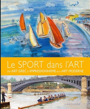 Le sport dans l'art : de l'art grec à l'impressionnisme et à l'art moderne - Sandrine Andrews