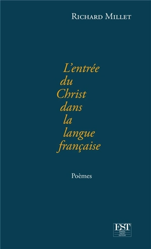 L'entrée du Christ dans la langue française : poèmes - Richard Millet