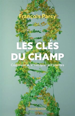 Les clés du champ : comment domestiquer les plantes - François Parcy