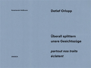 Detlef Orlopp : partout nos traits éclatent : exposition, Heilbronn, Kunstverein Heilbronn, du 24 février au 5 mai 2024