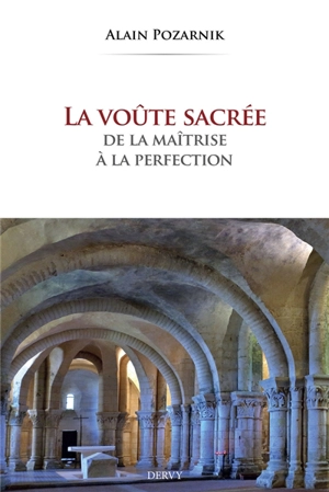 La voûte sacrée : de la maîtrise à la perfection - Alain Pozarnik