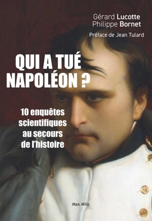 Qui a tué Napoléon ? : 10 nouvelles enquêtes scientifiques au secours de l'histoire - Gérard Lucotte