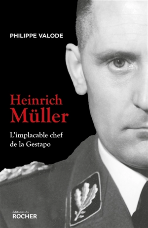 Heinrich Müller : l'implacable chef de la Gestapo - Philippe Valode