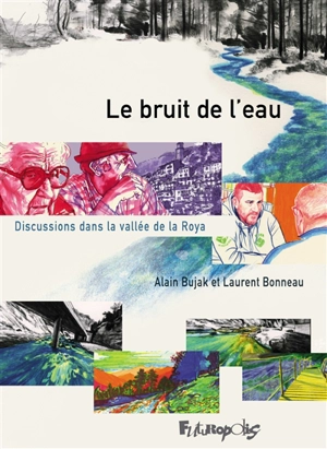 Le bruit de l'eau : discussions dans la vallée de la Roya - Alain Bujak