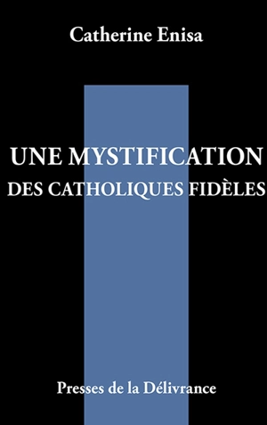 Une mystification des catholiques fidèles - Catherine Enisa