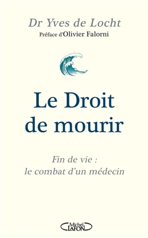 Le droit de mourir : fin de vie : le combat d'un médecin - Yves de Locht