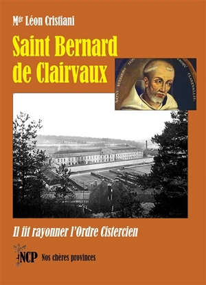 Saint Bernard de Clairvaux : il fit rayonner l'ordre cistercien - Léon Cristiani