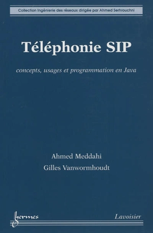 Téléphonie SIP : concepts, usages et programmation en Java - Ahmed Meddahi