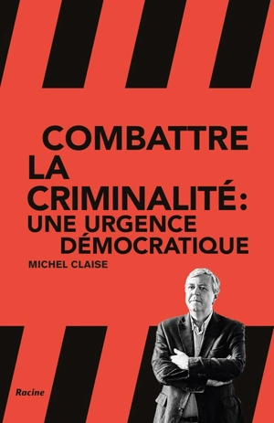 Combattre la criminalité : une urgence démocratique - Michel Claise