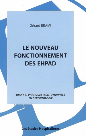 Le nouveau fonctionnement des EHPAD : droit et pratiques institutionnels en gérontologie - Gérard Brami