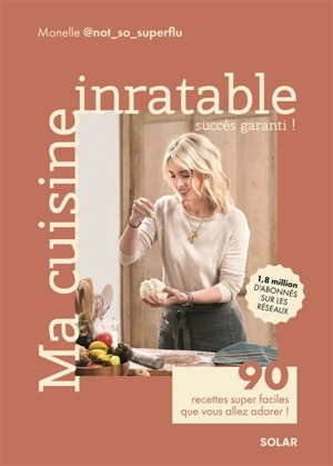 Ma cuisine inratable : succès garanti ! : 90 recettes super faciles que vous allez adorer ! - Monelle