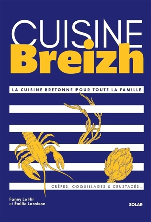 Cuisine Breizh : la cuisine bretonne pour toute la famille : crêpes, coquillages & crustacés... - Fanny Le Hir