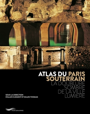 Atlas du Paris souterrain : la doublure sombre de la Ville lumière