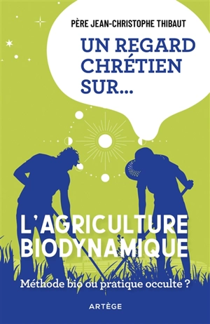 Un regard chrétien sur l'agriculture biodynamique : méthode bio ou pratique occulte ? - Jean-Christophe Thibaut