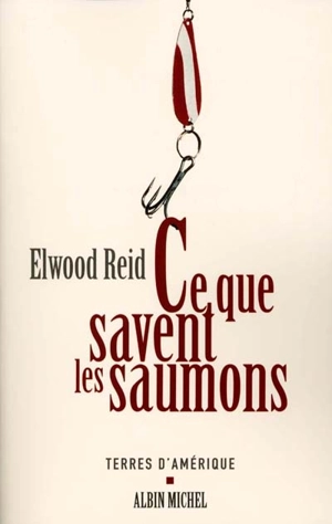 Ce que savent les saumons - Elwood Reid