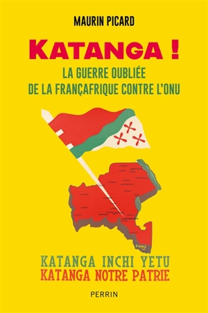 Katanga ! : la guerre oubliée de la Françafrique contre l'ONU - Maurin Picard