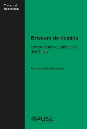 Briseurs de destins : les cerveaux du génocide des Tutsis - François-Xavier Nsanzuwera