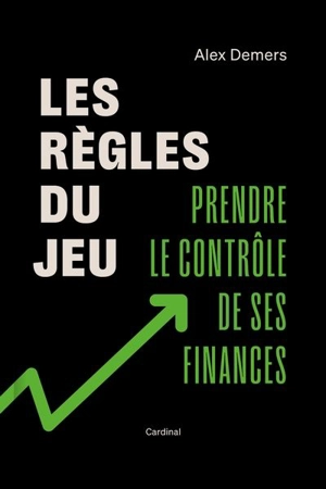 Les règles du jeu : prendre le contrôle de ses finances - Demers, Alexandre