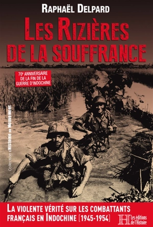 Les rizières de la souffrance : 70e anniversaire de la fin de la guerre d'Indochine : la violente vérité sur les combattants français en Indochine (1945-1954) - Raphaël Delpard
