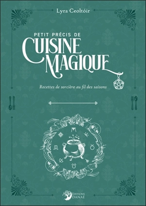 Précis de cuisine magique : guide pratique de magie des fourneaux - Lyra Ceoltoir