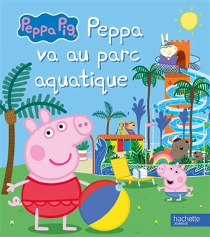 Peppa Pig. Peppa va au parc aquatique - Aurélie Desfour