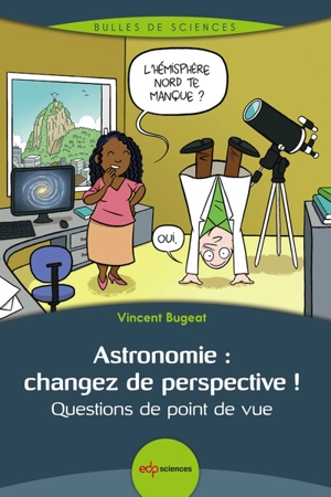 Astronomie : changez de perspective ! : questions de point de vue - Vincent Bugeat