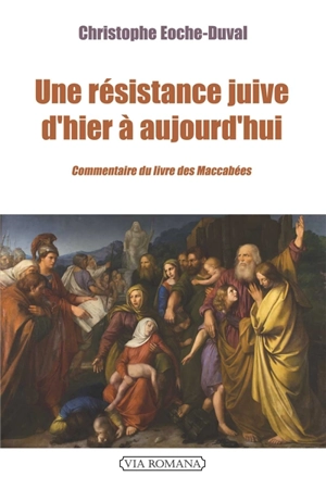 Une résistance juive d'hier à aujourd'hui : commentaire du livre des Maccabées - Christophe Eoche-Duval