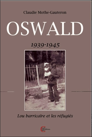 Oswald : 1939-1945 : lo barricaire et les réfugiés - Claudie Mothe-Gauteron