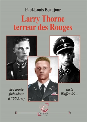 Larry Thorne terreur des Rouges : de l'armée finlandaise à l'US Army en passant par la Waffen SS... - Paul-Louis Beaujour