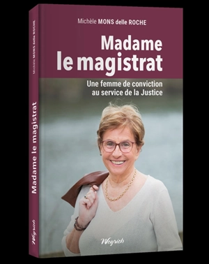 Madame le magistrat : une femme de conviction au service de la justice - Michèle Mons delle Roche