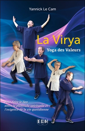 La virya : yoga des valeurs : pour faire le lien entre la plénitude spirituelle et l'exigence de la vie quotidienne - Yannick Le Cam