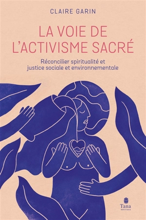 La voie de l'activisme sacré : réconcilier spiritualité et justice sociale et environnementale - Claire Garin