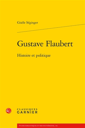 Gustave Flaubert : histoire et politique - Gisèle Séginger