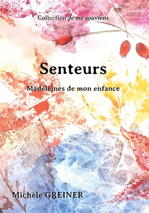 Senteurs : madeleines de mon enfance - Michèle Greiner