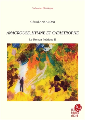 Le roman poétique. Vol. 2. Anacrouse, hymne et catastrophe - Gérard Ansaloni