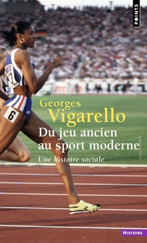 Du jeu ancien au sport moderne : une histoire sociale - Georges Vigarello