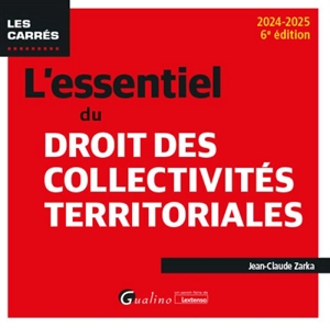 L'essentiel du droit des collectivités territoriales : 2024-2025 - Jean-Claude Zarka