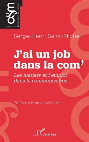 J'ai un job dans la com' : les métiers et l'emploi dans la communication - Serge-Henri Saint-Michel