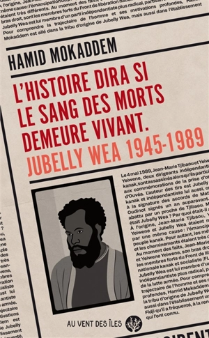 L'histoire dira si le sang des morts demeure vivant : Jubelly Wea 1945-1989 - Hamid Mokaddem