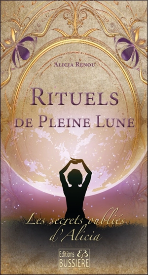 Les secrets oubliés d'Alicia. Rituels de pleine lune - Alicia Renou