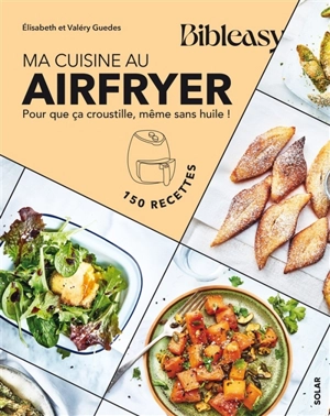 Ma cuisine au Airfryer : pour que ça croustille, même sans huile ! : 150 recettes - Elisabeth Guedes