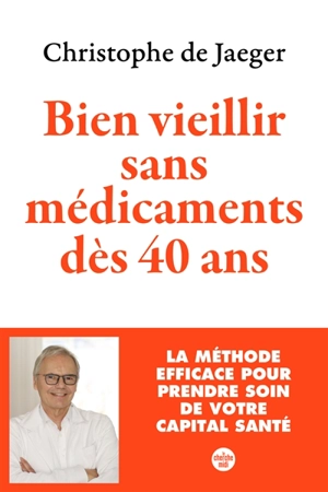 Bien vieillir sans médicaments dès 40 ans : la méthode efficace pour prendre soin de votre capital santé - Christophe de Jaeger