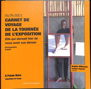 On l'a fait ! : carnet de voyage de la tournée de l'exposition Elle qui dansait hier de nous avoir vus danser, à Pointe-Noire, République du Congo : photographie, poésie - Pauline Ségalat