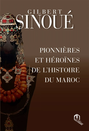 Pionnières et héroïnes de l'histoire du Maroc - Gilbert Sinoué