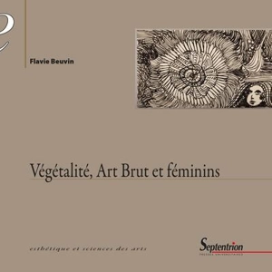 Végétalité, art brut et féminins - Flavie Beuvin