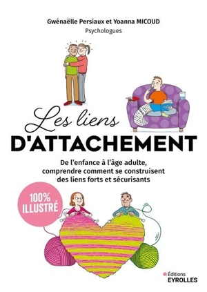 Les liens d'attachement : de l'enfance à l'âge adulte, comprendre comment se construisent des liens forts et sécurisants : 100 % illustré - Gwénaëlle Persiaux