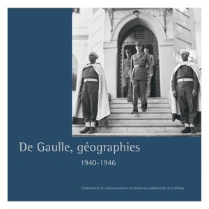 De Gaulle, géographies : 1940-1946 - Catherine Dupuy