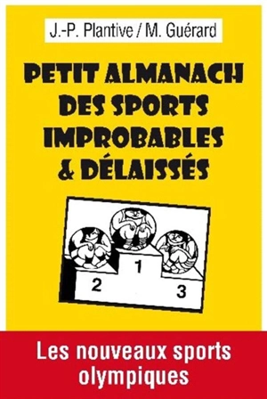 Petit almanach des sports improbables & délaissés : les nouveaux sports olympiques - Jean-Paul Plantive